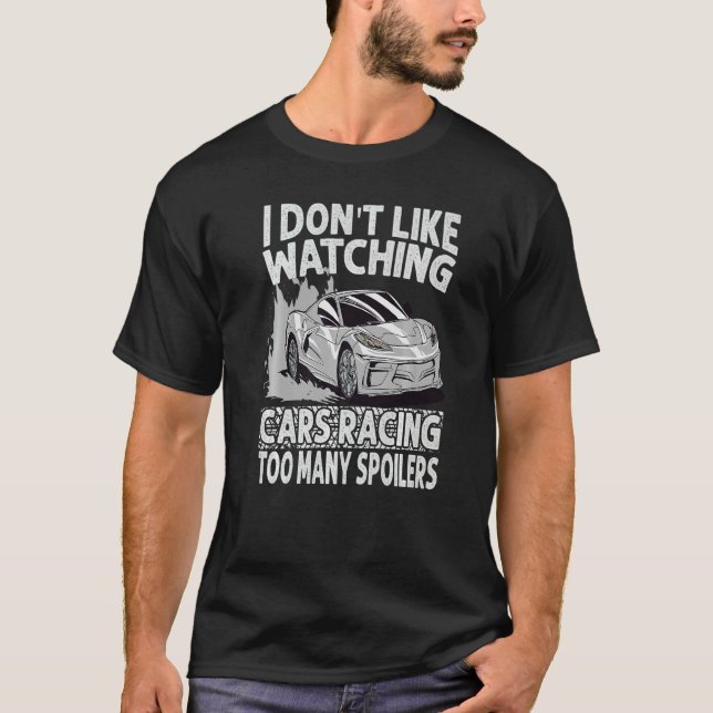 I Don't Like Watching Cars Racing Too Many Spoiler T Shirt (Framsida)
