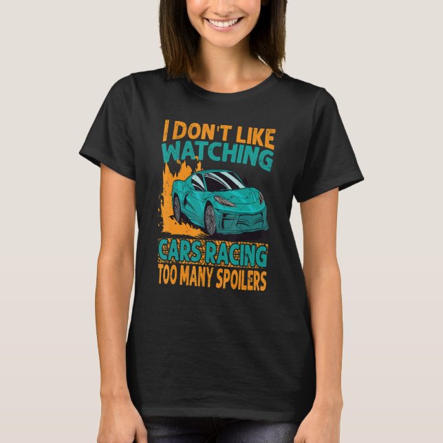 I Don't Like Watching Cars Racing Too Many Spoiler T Shirt (Framsida)