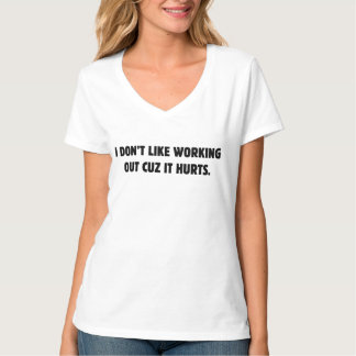 I Don't Like Working Out Cuz It Hurts T Shirt
