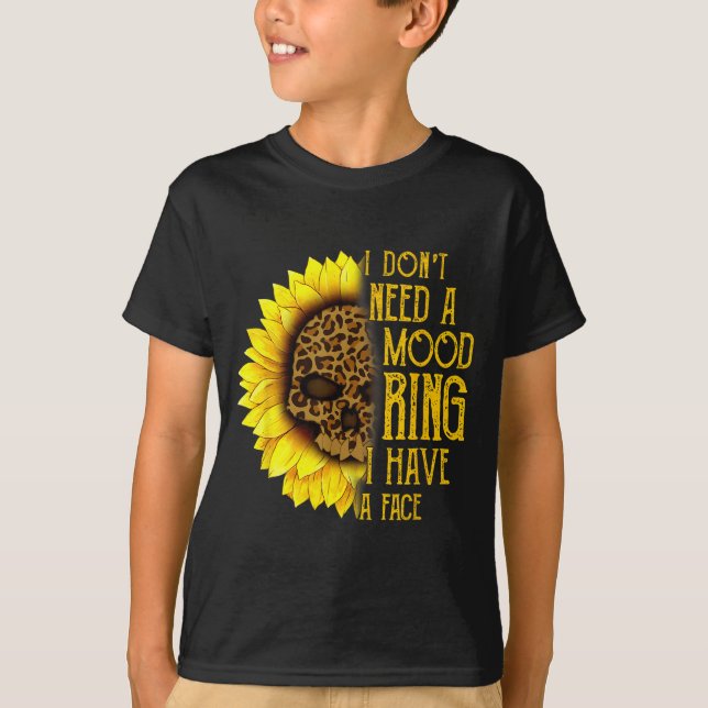 I Don't Need A Mood Ring I Have A Face Sunflower S T Shirt (Framsida)