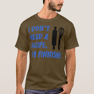 I Dont Need A Recipe Im Finnish Funny Cooking T Shirt