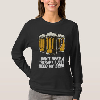 I Dont Need A Therapy I Just Need My Beer T Shirt