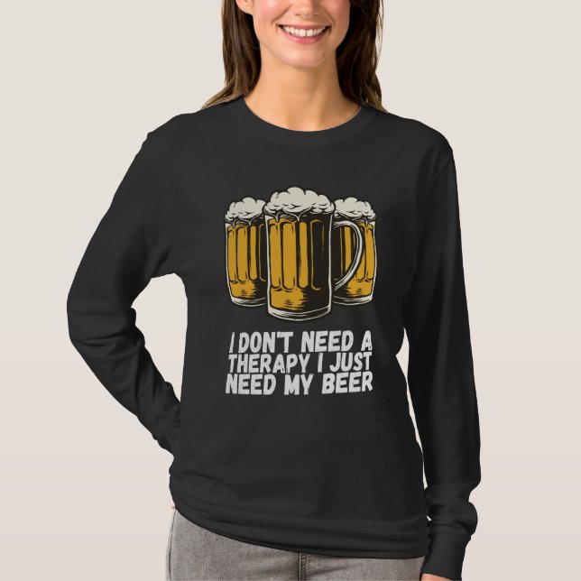 I Dont Need A Therapy I Just Need My Beer T Shirt (Framsida)