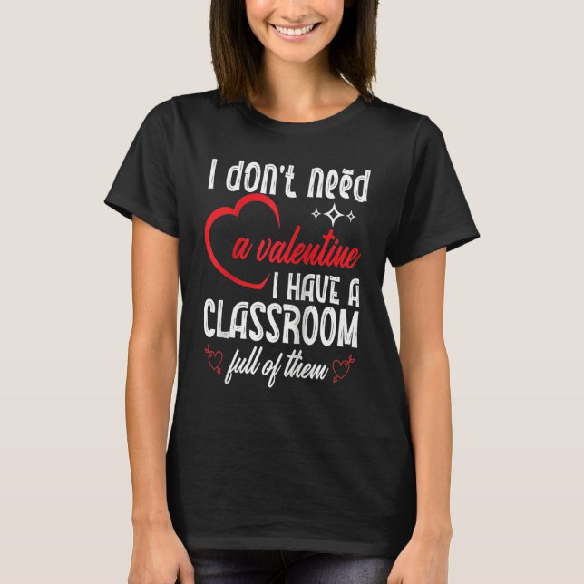 I Don't Need A Valentine Valentines Day Teacher Sc T Shirt (Framsida)