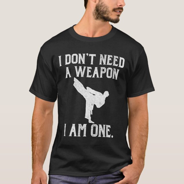 I Don't Need A Weapon I Am One - Funny Karate  T Shirt (Framsida)