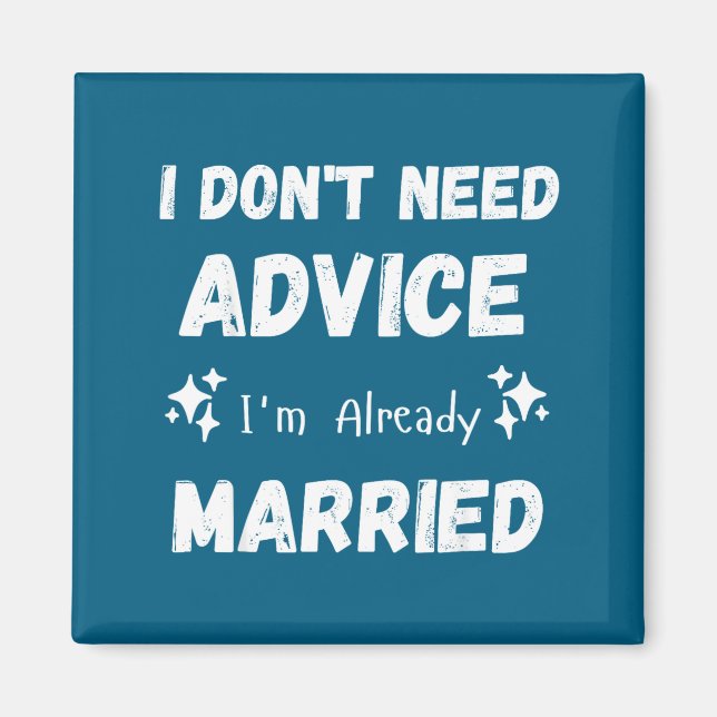 I Don't Need Advice I'm Already Married Sarcastic  Magnet (Framsidan)