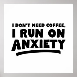 I Don't Need Coffee, I Run On Anxiety Poster