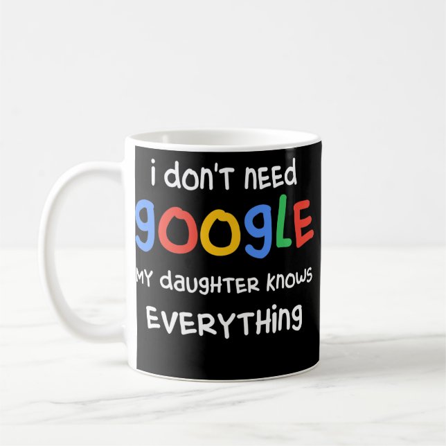 I Don't Need Google My Daughter Know Everything Kaffemugg (Vänster)