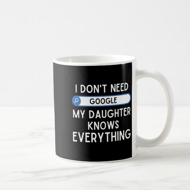 I Don't Need Google My Daughter Knows Everything - Kaffemugg (Höger)