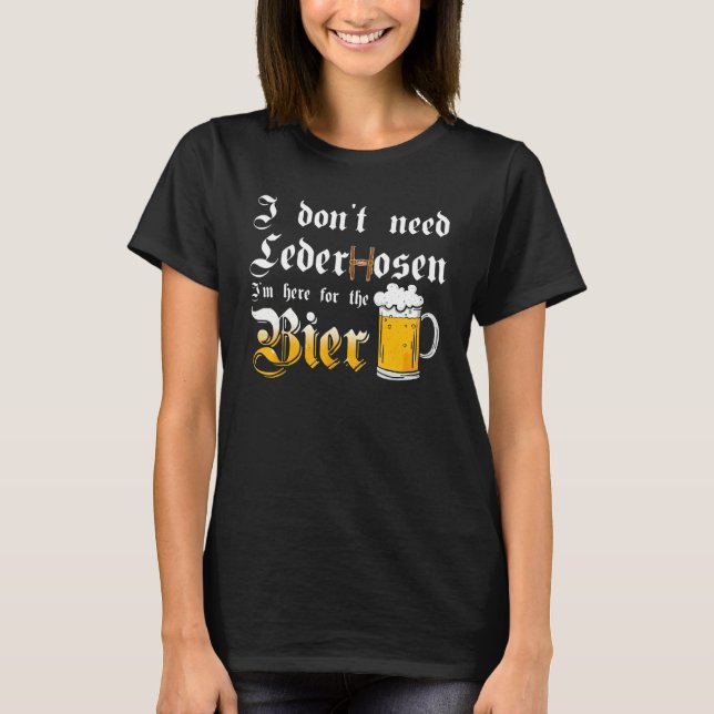 I Don't Need Lederhosen   I'm Here For The Beer T Shirt (Framsida)