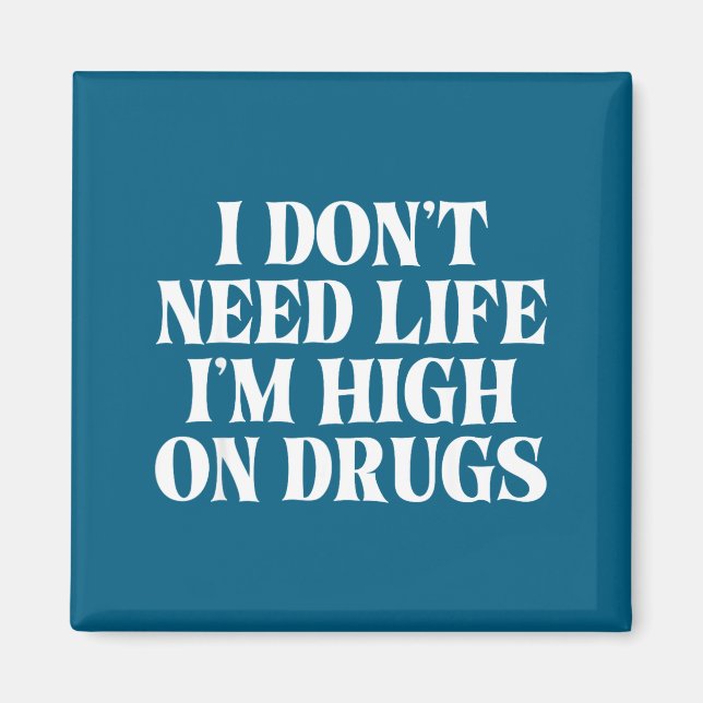 I Don't Need Life I'm High On Drugs Funny Apparel  Magnet (Framsidan)