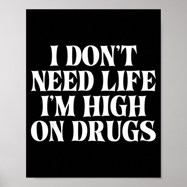 I Don't Need Life I'm High On Drugs Funny Apparel  Poster (Framsidan)