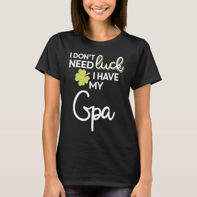 I Don't Need Luck I have my Gpa St Patrick T Shirt (Framsida)