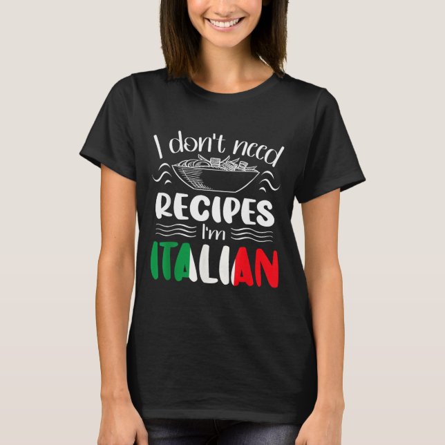 I Don't Need Recipes I'm Italian  T Shirt (Framsida)