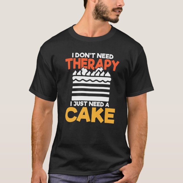 I Dont Need Therapy I Just Need A Cake Snack Bakin T Shirt (Framsida)