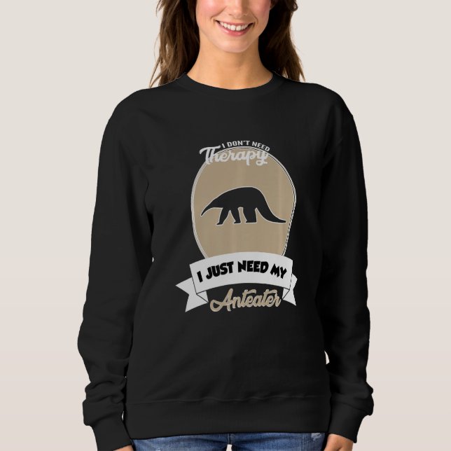 I Don't Need Therapy I Just Need My Anteater   T Shirt (Framsida)