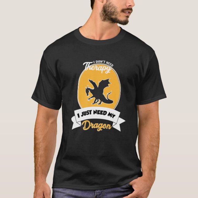 I Don't Need Therapy I Just Need My Dragon T Shirt (Framsida)