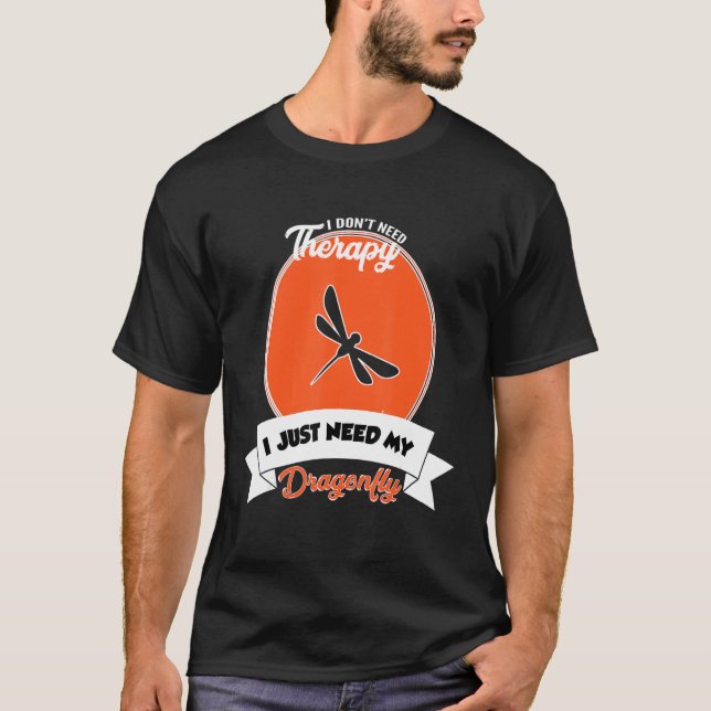 I Don't Need Therapy I Just Need My Dragonfly T Shirt (Framsida)