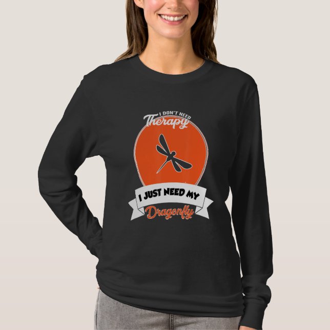 I Don't Need Therapy I Just Need My Dragonfly T Shirt (Framsida)