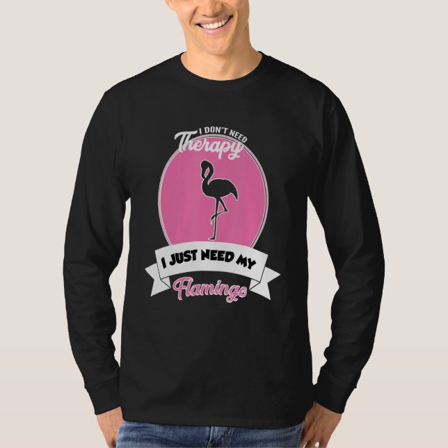 I Don't Need Therapy I Just Need My Flamingo T Shirt (Framsida)