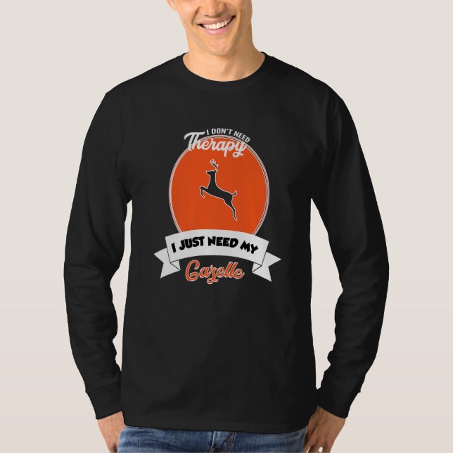 I Don't Need Therapy I Just Need My Gazelle T Shirt (Framsida)