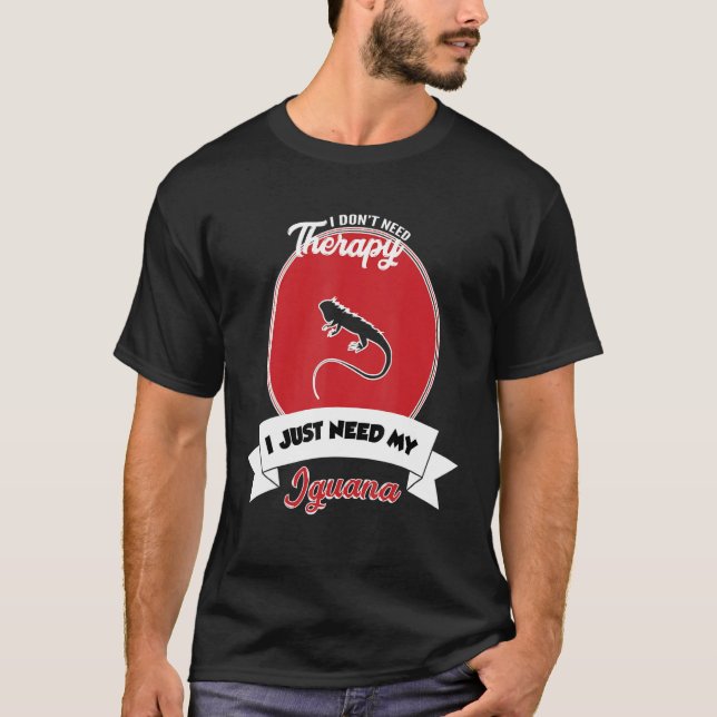 I Don't Need Therapy I Just Need My Iguana T Shirt (Framsida)