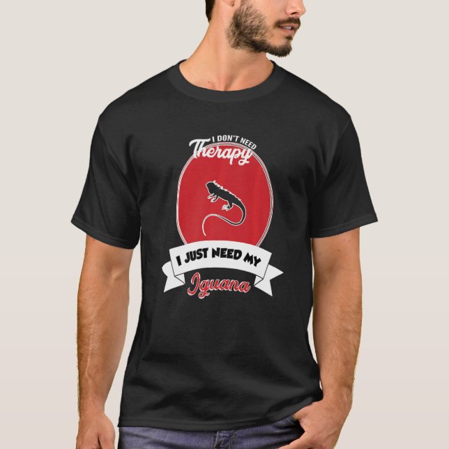 I Don't Need Therapy I Just Need My Iguana   T Shirt (Framsida)