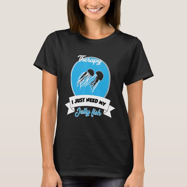 I Don't Need Therapy I Just Need My Jelly Fish T Shirt (Framsida)