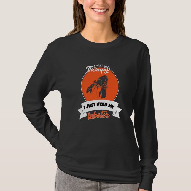 I Don't Need Therapy I Just Need My Lobster   T Shirt (Framsida)