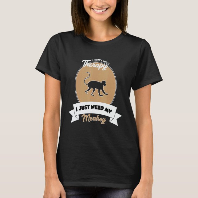 I Don't Need Therapy I Just Need My Monkey T Shirt (Framsida)