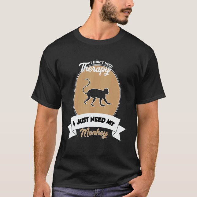 I Don't Need Therapy I Just Need My Monkey T Shirt (Framsida)