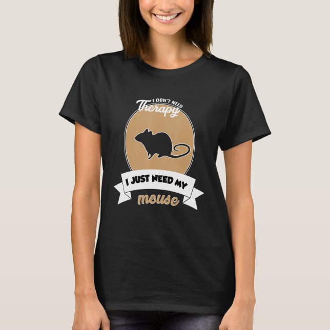 I Don't Need Therapy I Just Need My Mouse T Shirt (Framsida)