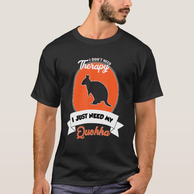 I Don't Need Therapy I Just Need My Quokka T Shirt (Framsida)