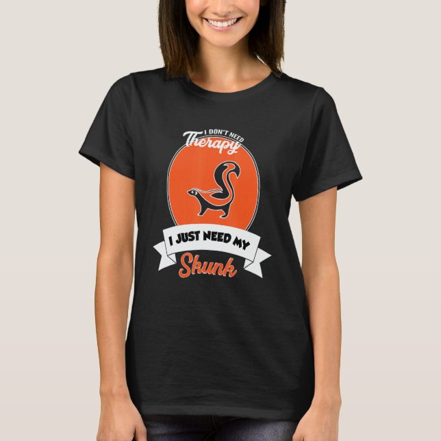 I Don't Need Therapy I Just Need My Skunk T Shirt (Framsida)