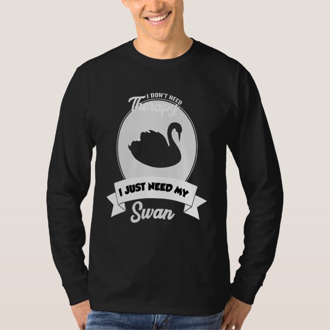 I Don't Need Therapy I Just Need My Swan T Shirt (Framsida)