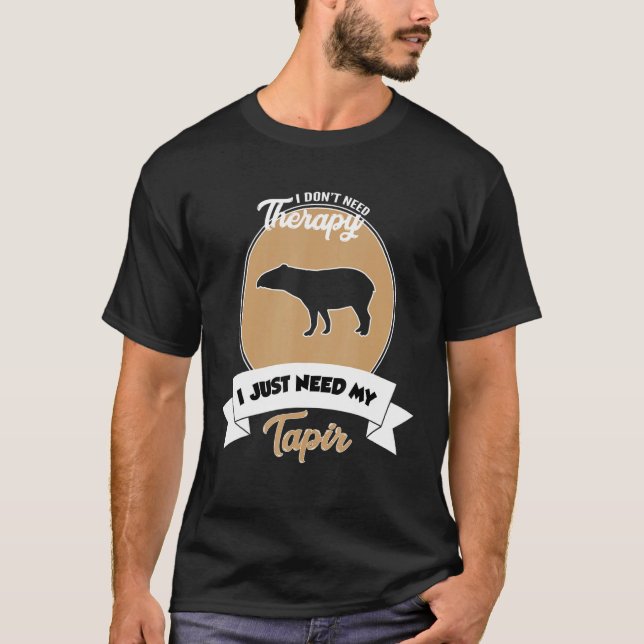 I Don't Need Therapy I Just Need My Tapir T Shirt (Framsida)