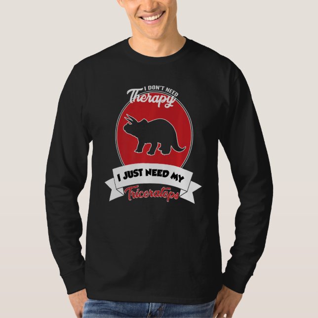 I Don't Need Therapy I Just Need My Triceratops T Shirt (Framsida)