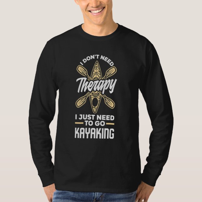 I Don't Need Therapy I Just Need To Go Kayaking    T Shirt (Framsida)