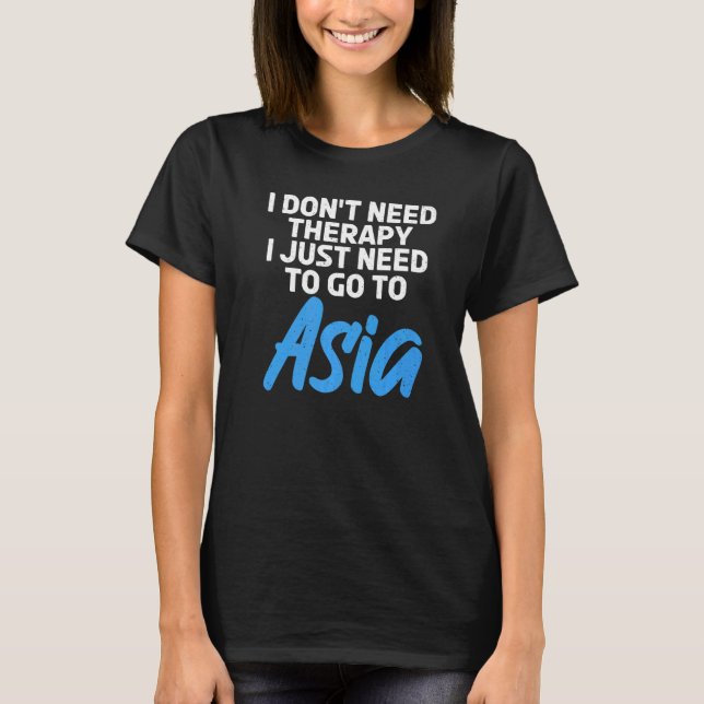 I dont need Therapy i just need to go to Asia  1 T Shirt (Framsida)