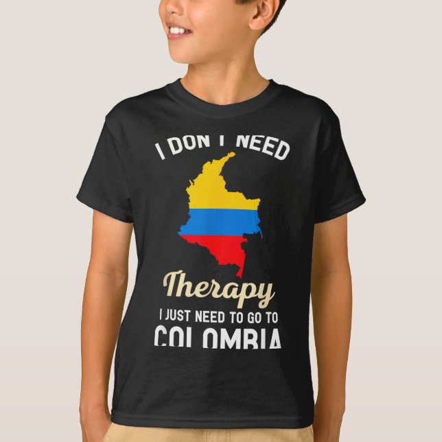 I Don't Need Therapy I Just Need To Go To Colombia T Shirt (Framsida)