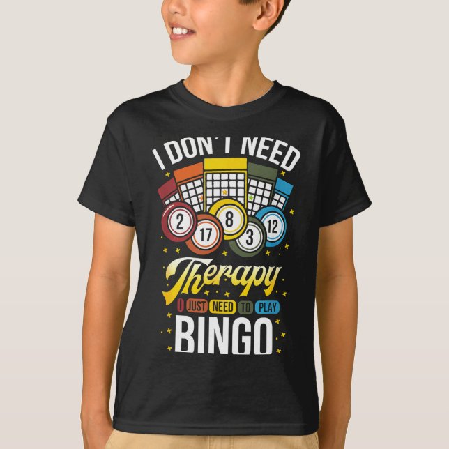 I Don't Need Therapy I Just Need To Play Bingo  T Shirt (Framsida)