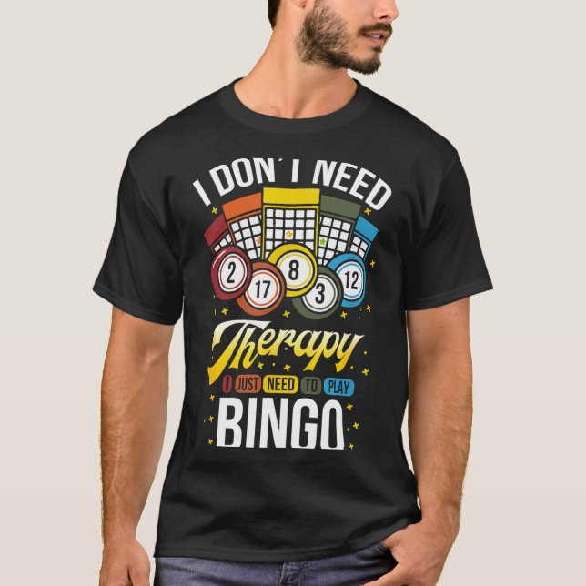 I Don't Need Therapy I Just Need To Play Bingo  T Shirt (Framsida)