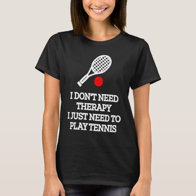 I don't need therapy i just need to play tennis t shirt (Framsida)