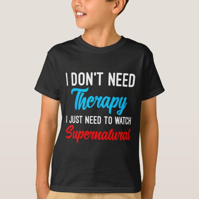 I Don't Need Therapy I Just Need To Watch Supernat T Shirt (Framsida)