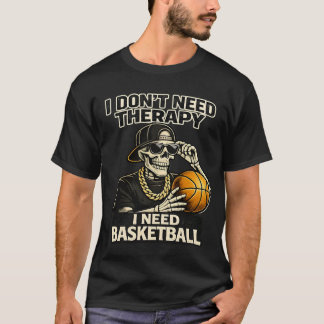 I Don't Need Therapy I Need Basketball Cool Skelet T Shirt