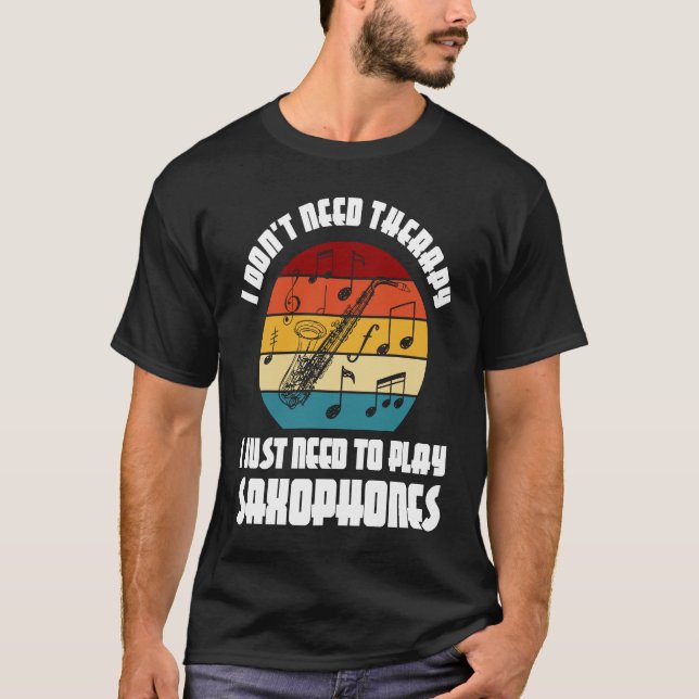 I don't need therapy I need play saxophones saxoph T Shirt (Framsida)