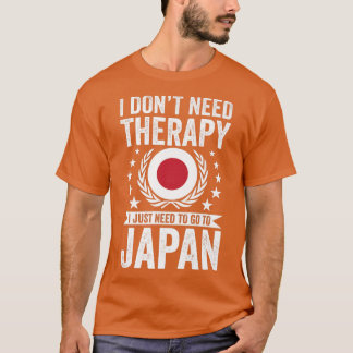 I Don't Need Therapy Just Need To Go Japan  T Shirt