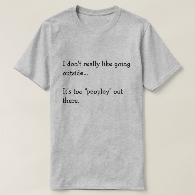 I don't really like going  outside...  It's too... T Shirt (Design framsida)