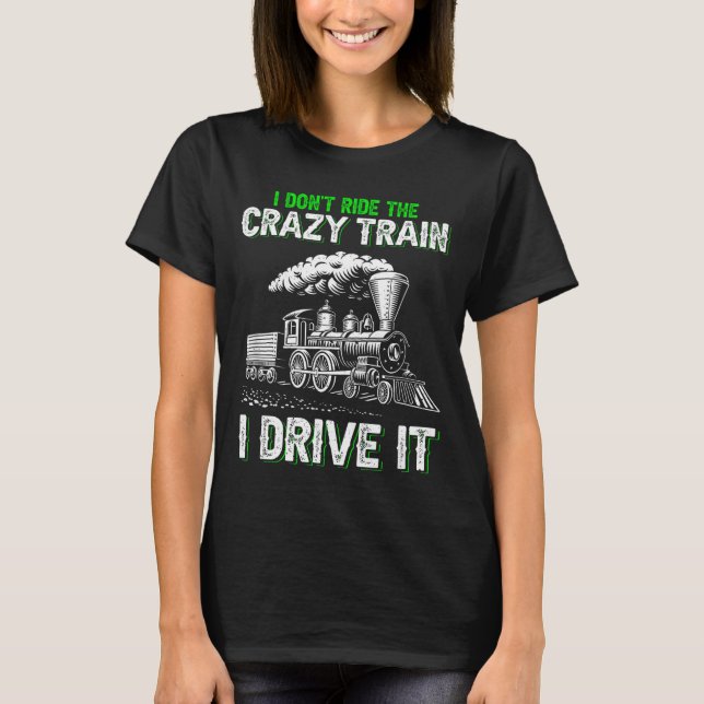 I Don't Ride On The Crazy Train I Drive It Railroa T Shirt (Framsida)