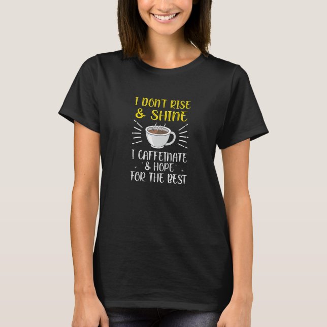 I Don't Rise and Shine I Caffeinate  coffee T Shirt (Framsida)